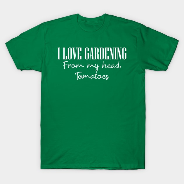 I love Gardening -  From My Head Tomatoes T-Shirt by abstractsmile